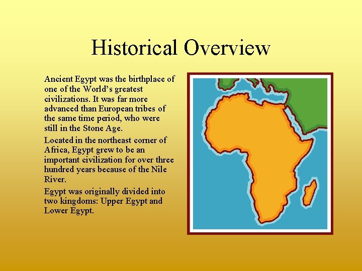 Historical Overview Ancient Egypt was the birthplace of one of the World’s greatest civilizations.