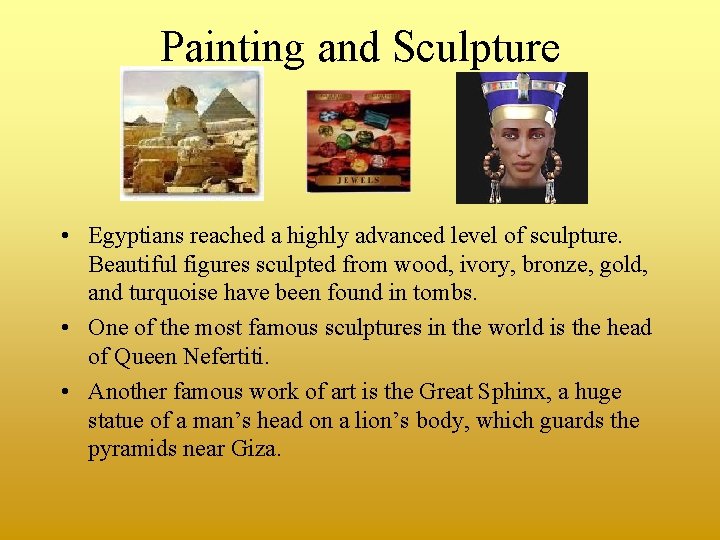 Painting and Sculpture • Egyptians reached a highly advanced level of sculpture. Beautiful figures