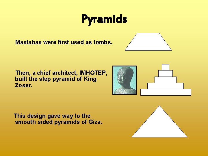 Pyramids Mastabas were first used as tombs. Then, a chief architect, IMHOTEP, built the