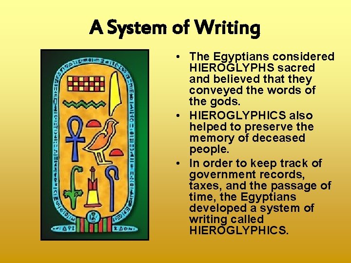 A System of Writing • The Egyptians considered HIEROGLYPHS sacred and believed that they