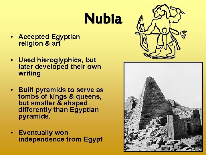 Nubia • Accepted Egyptian religion & art • Used hieroglyphics, but later developed their