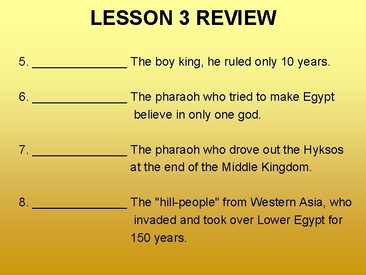 LESSON 3 REVIEW 5. _______ The boy king, he ruled only 10 years. 6.
