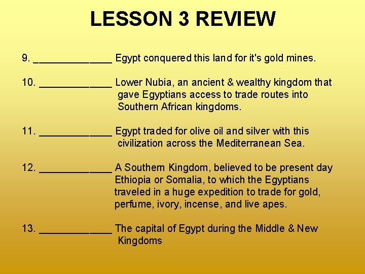 LESSON 3 REVIEW 9. _______ Egypt conquered this land for it's gold mines. 10.