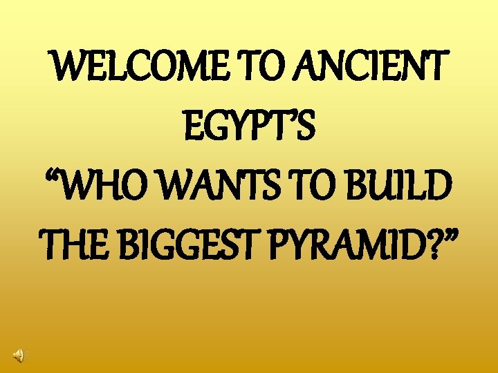 WELCOME TO ANCIENT EGYPT’S “WHO WANTS TO BUILD THE BIGGEST PYRAMID? ” 
