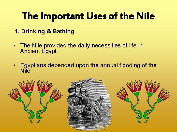 The Important Uses of the Nile 1. Drinking & Bathing • The Nile provided