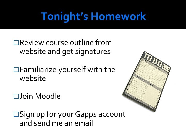 Tonight’s Homework �Review course outline from website and get signatures �Familiarize yourself with the