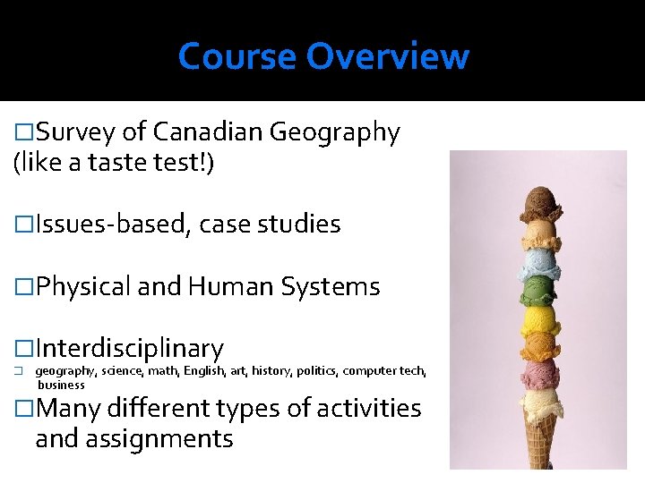 Course Overview �Survey of Canadian Geography (like a taste test!) �Issues-based, case studies �Physical