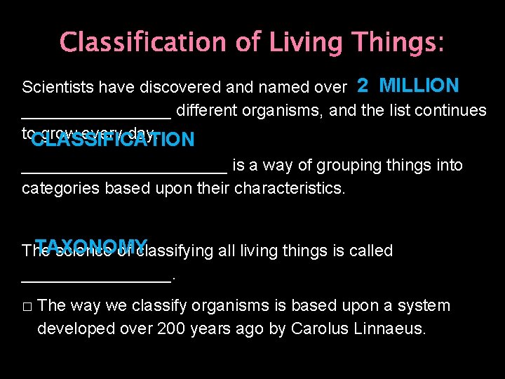 Classification of Living Things: Scientists have discovered and named over 2 MILLION ________ different