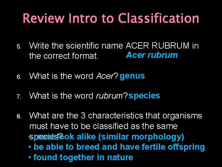 Review Intro to Classification 5. Write the scientific name ACER RUBRUM in Acer rubrum