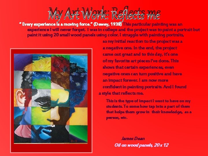 My Art Work: Reflects me “ Every experience is a moving force. ” (Dewey,