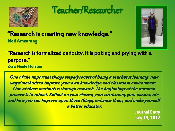 Teacher/Researcher “Research is creating new knowledge. ” Neil Armstrong “Research is formalized curiosity. It