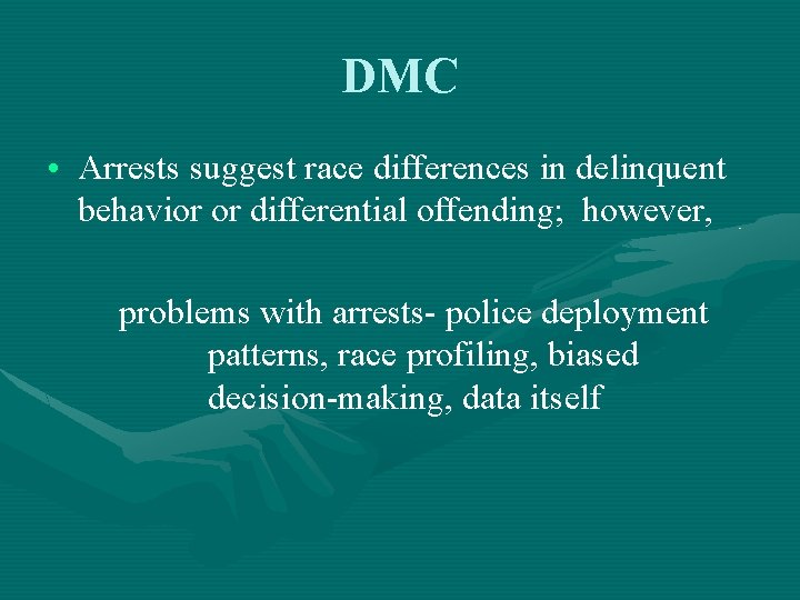 DMC • Arrests suggest race differences in delinquent behavior or differential offending; however, problems