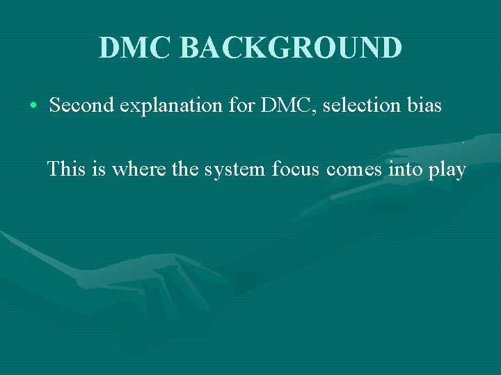 DMC BACKGROUND • Second explanation for DMC, selection bias This is where the system