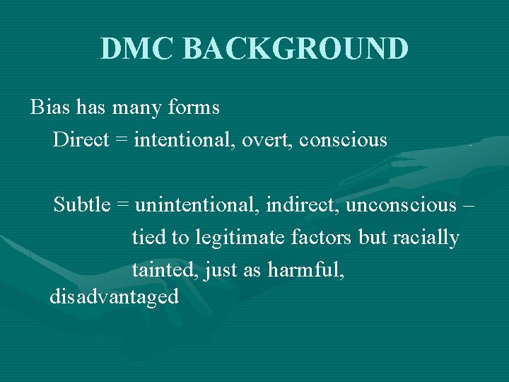 DMC BACKGROUND Bias has many forms Direct = intentional, overt, conscious Subtle = unintentional,