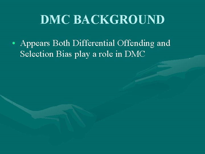 DMC BACKGROUND • Appears Both Differential Offending and Selection Bias play a role in