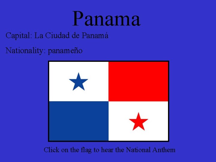 Panama Capital: La Ciudad de Panamá Nationality: panameño Click on the flag to hear