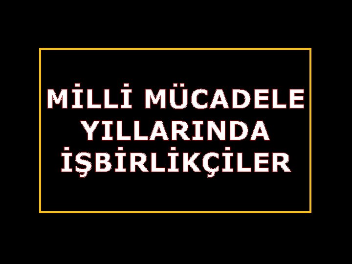 MİLLİ MÜCADELE YILLARINDA İŞBİRLİKÇİLER 