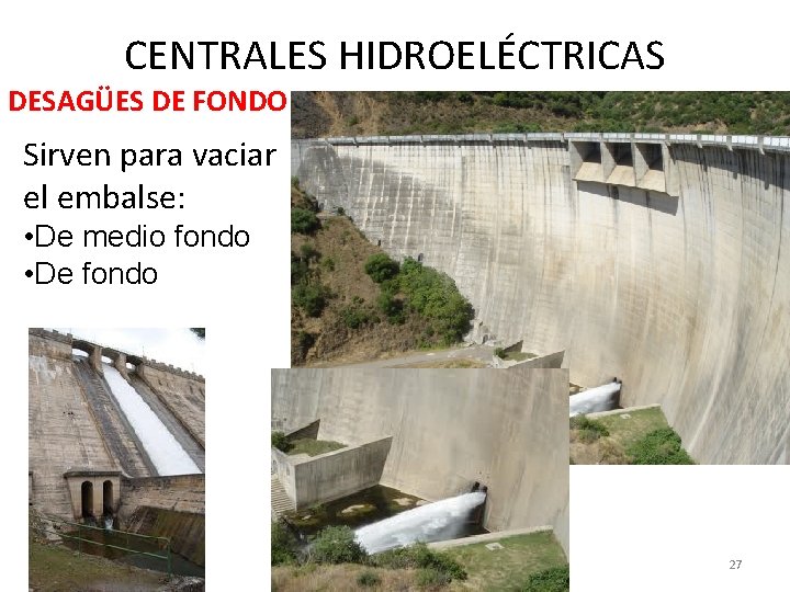 CENTRALES HIDROELÉCTRICAS DESAGÜES DE FONDO Sirven para vaciar el embalse: • De medio fondo