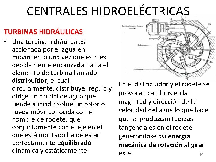 CENTRALES HIDROELÉCTRICAS TURBINAS HIDRÁULICAS • Una turbina hidráulica es accionada por el agua en