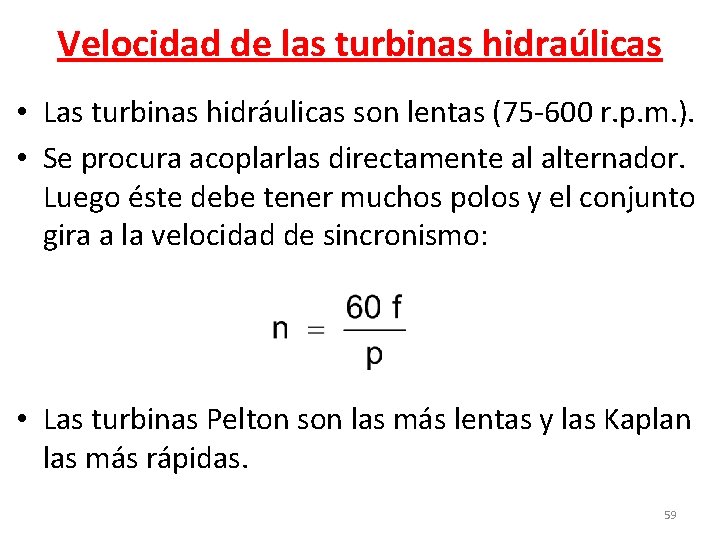 Velocidad de las turbinas hidraúlicas • Las turbinas hidráulicas son lentas (75 -600 r.