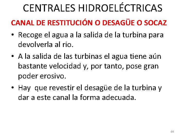 CENTRALES HIDROELÉCTRICAS CANAL DE RESTITUCIÓN O DESAGÜE O SOCAZ • Recoge el agua a