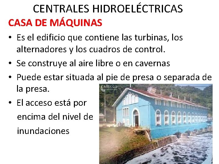 CENTRALES HIDROELÉCTRICAS CASA DE MÁQUINAS • Es el edificio que contiene las turbinas, los