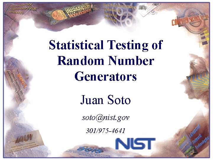 Statistical Testing of Random Number Generators Juan Soto soto@nist. gov 301/975 -4641 