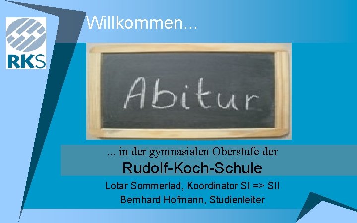 Willkommen. . . in der gymnasialen Oberstufe der Rudolf-Koch-Schule Lotar Sommerlad, Koordinator SI =>