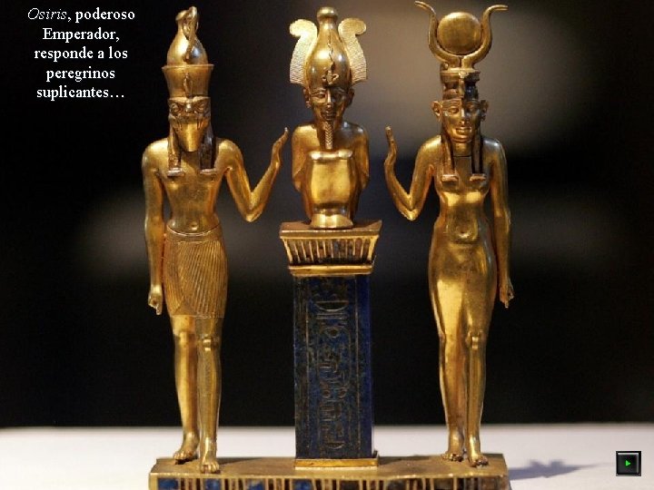 Osiris, poderoso Emperador, responde a los peregrinos suplicantes… 