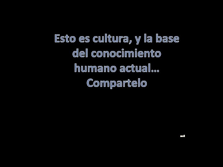 Esto es cultura, y la base del conocimiento humano actual… Compartelo moli 