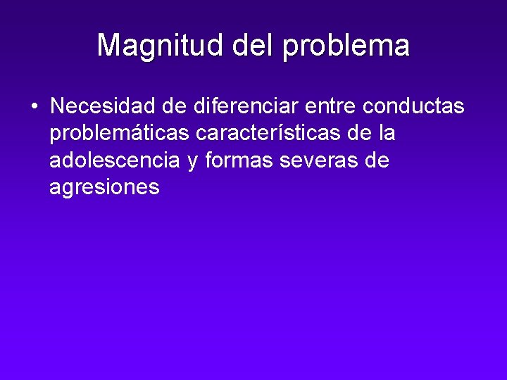 Magnitud del problema • Necesidad de diferenciar entre conductas problemáticas características de la adolescencia