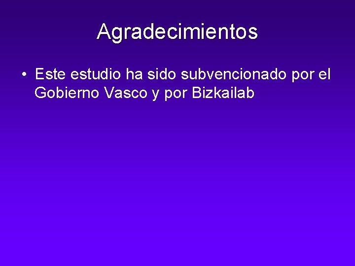 Agradecimientos • Este estudio ha sido subvencionado por el Gobierno Vasco y por Bizkailab
