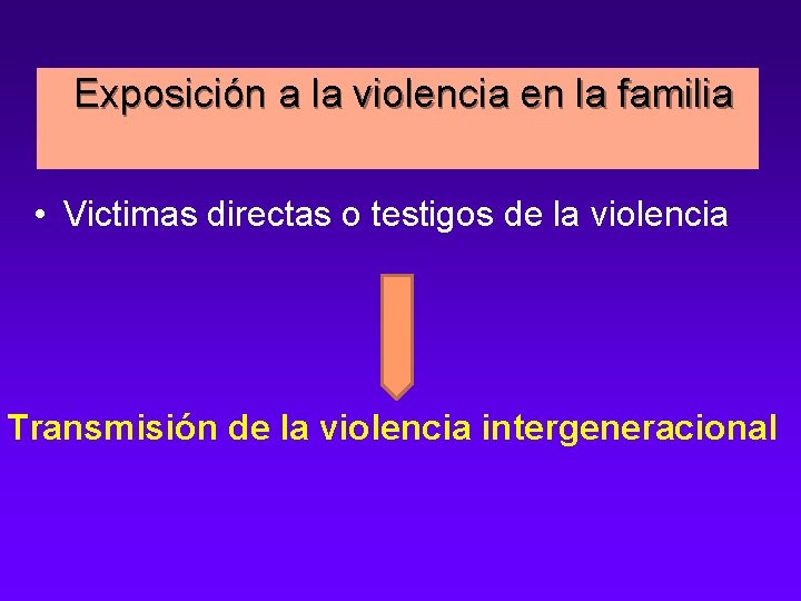  Exposición a la violencia en la familia • Victimas directas o testigos de