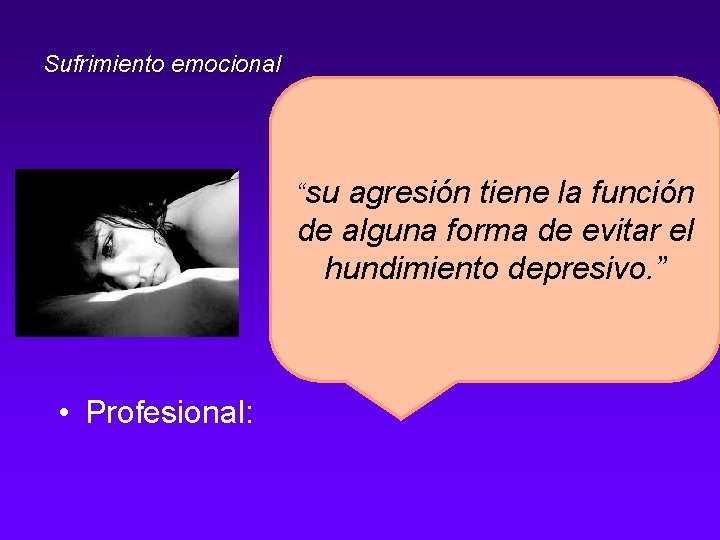 Sufrimiento emocional “su agresión tiene la función de alguna forma de evitar el hundimiento