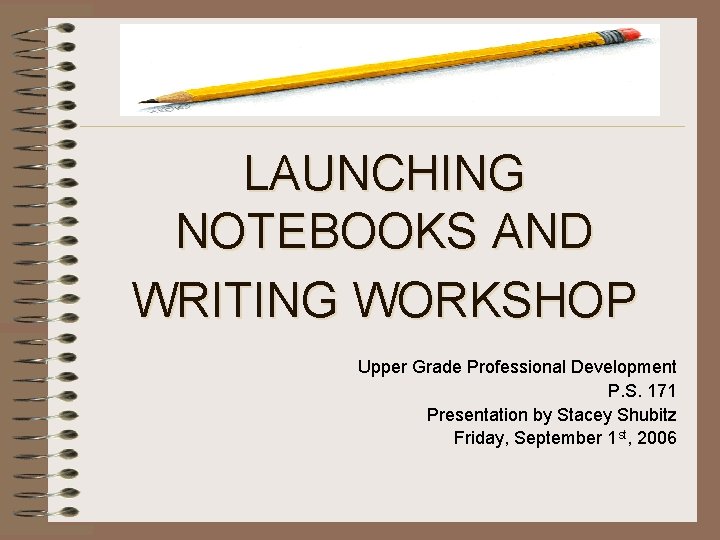 LAUNCHING NOTEBOOKS AND WRITING WORKSHOP Upper Grade Professional Development P. S. 171 Presentation by