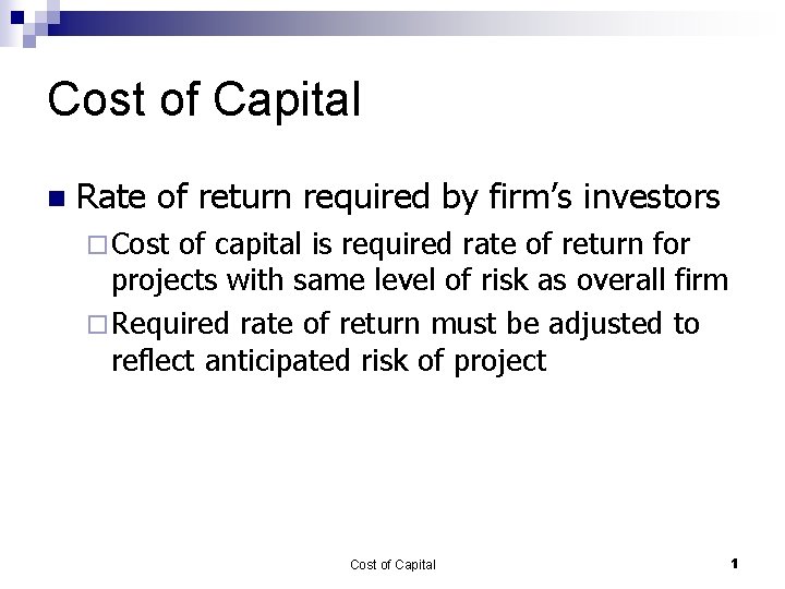 Cost of Capital n Rate of return required by firm’s investors ¨ Cost of