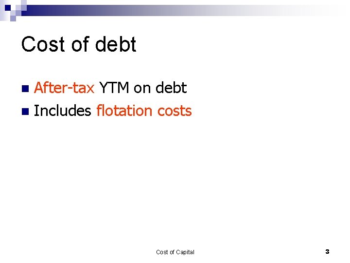 Cost of debt After-tax YTM on debt n Includes flotation costs n Cost of