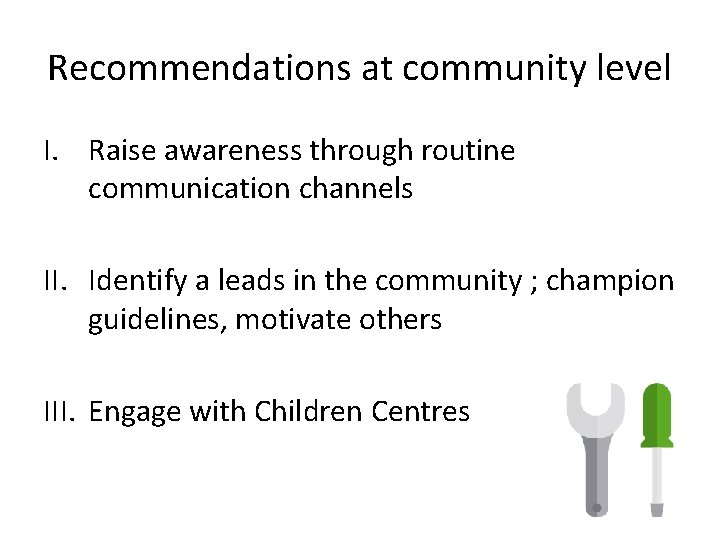 Recommendations at community level I. Raise awareness through routine communication channels II. Identify a
