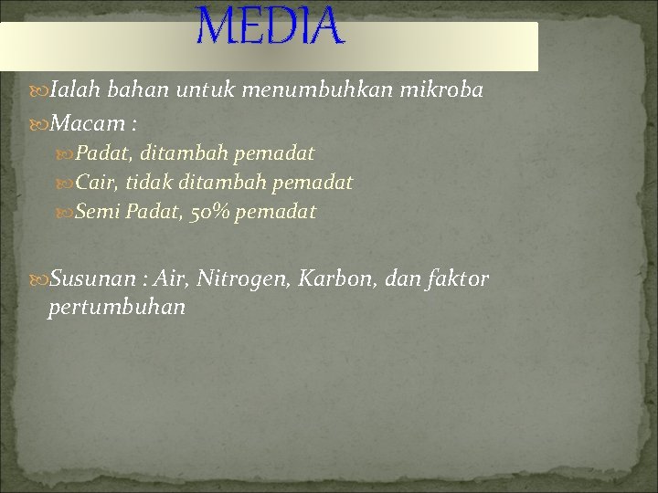 MEDIA Ialah bahan untuk menumbuhkan mikroba Macam : Padat, ditambah pemadat Cair, tidak ditambah