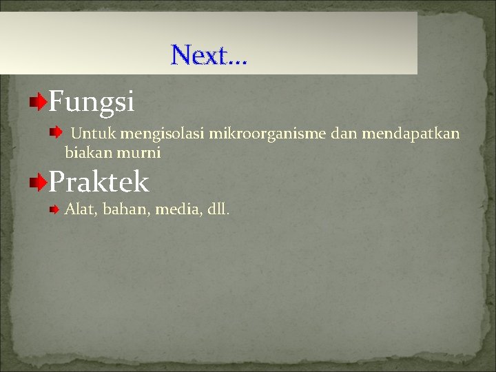 Next… Fungsi Untuk mengisolasi mikroorganisme dan mendapatkan biakan murni Praktek Alat, bahan, media, dll.