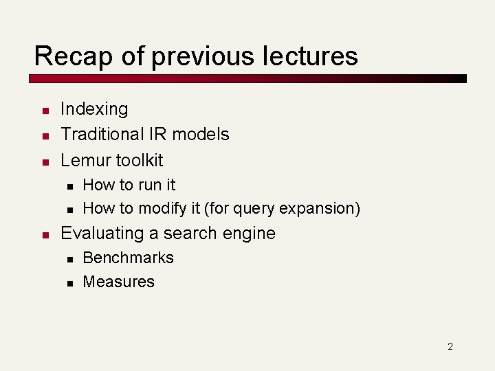 Recap of previous lectures n n n Indexing Traditional IR models Lemur toolkit n