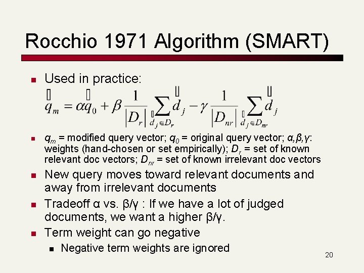 Rocchio 1971 Algorithm (SMART) n n n Used in practice: qm = modified query