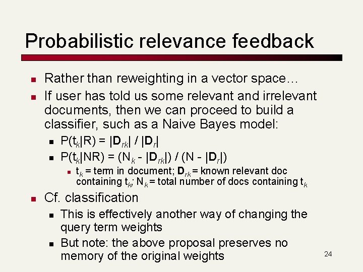 Probabilistic relevance feedback n n Rather than reweighting in a vector space… If user