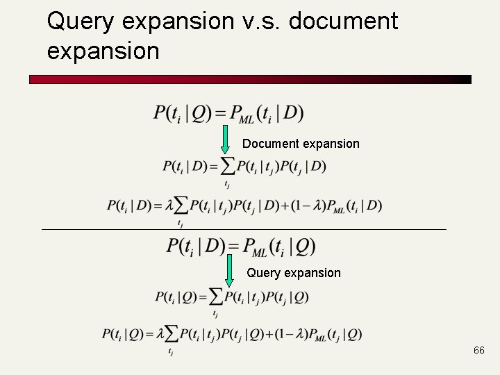 Query expansion v. s. document expansion Document expansion Query expansion 66 