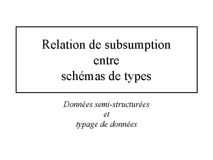 Relation de subsumption entre schémas de types Données semi-structurées et typage de données 
