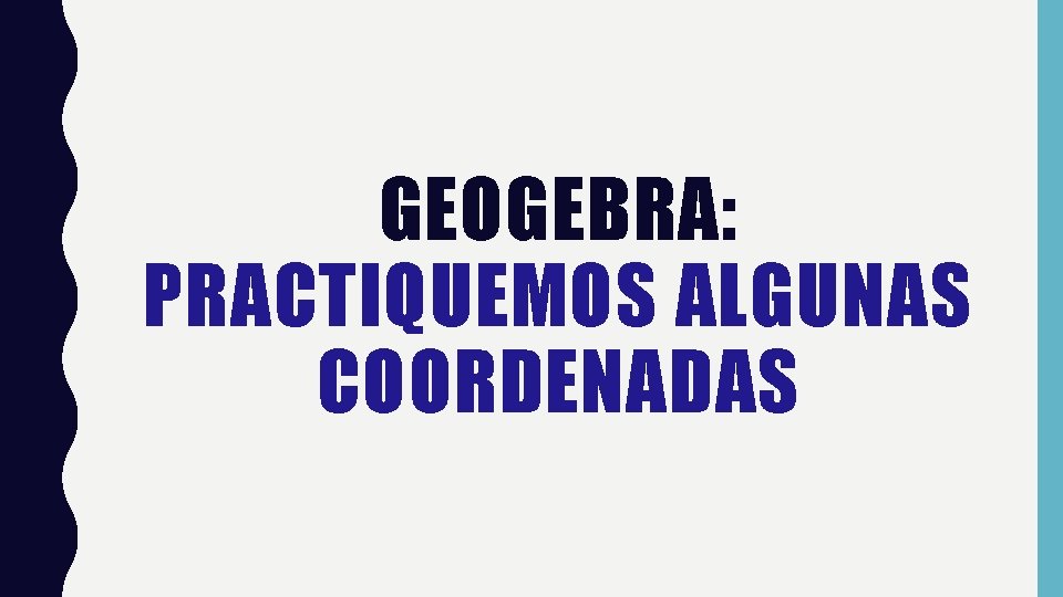 GEOGEBRA: PRACTIQUEMOS ALGUNAS COORDENADAS 