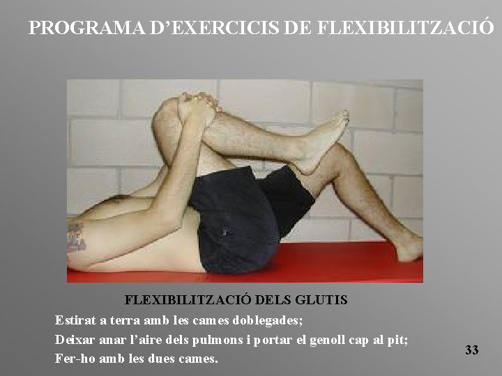 PROGRAMA D’EXERCICIS DE FLEXIBILITZACIÓ DELS GLUTIS Estirat a terra amb les cames doblegades; Deixar