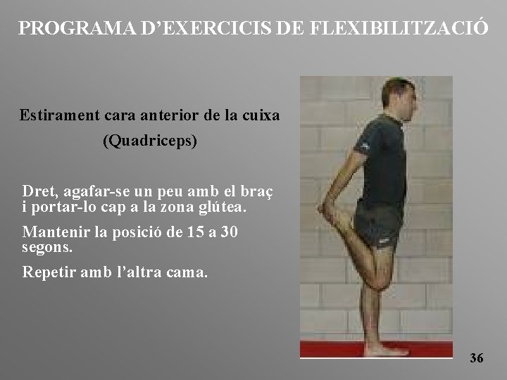 PROGRAMA D’EXERCICIS DE FLEXIBILITZACIÓ Estirament cara anterior de la cuixa (Quadriceps) Dret, agafar-se un