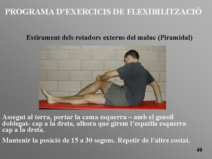 PROGRAMA D’EXERCICIS DE FLEXIBILITZACIÓ Estirament dels rotadors externs del maluc (Piramidal) Assegut al terra,