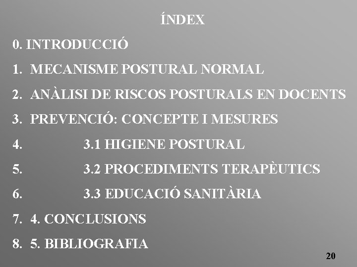 ÍNDEX 0. INTRODUCCIÓ 1. MECANISME POSTURAL NORMAL 2. ANÀLISI DE RISCOS POSTURALS EN DOCENTS